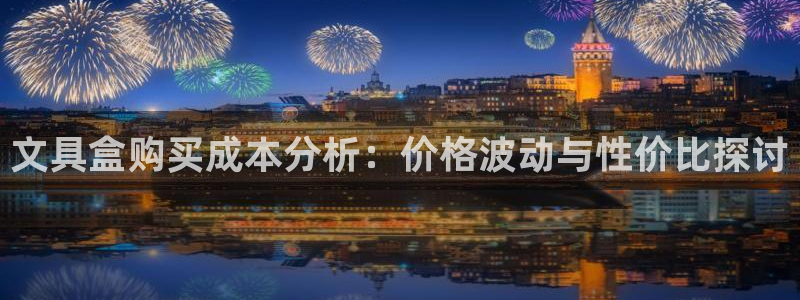 九游會(huì)全站登錄：文具盒購(gòu)買(mǎi)成本分析：價(jià)格