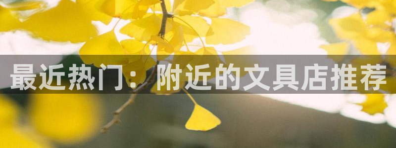九游會官網(wǎng)入口在哪里：最近熱門：附近的文