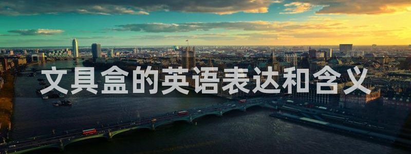 九游會老哥俱樂部網(wǎng)站：文具盒的英語表達和