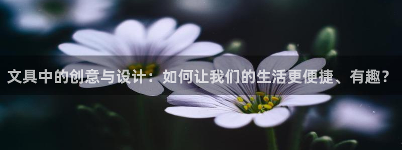 九游會黑臺：文具中的創(chuàng)意與設(shè)計：如何讓我