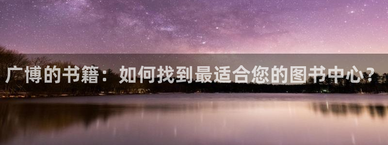 老哥會九游：廣博的書籍：如何找到最適合您